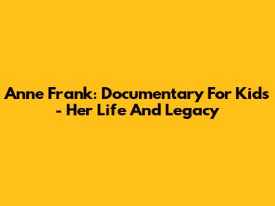 Anne Frank: Documentary For Kids - Her Life And Legacy