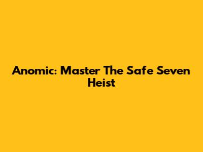 Anomic: Master The Safe Seven Heist