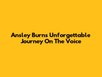 Ansley Burns' Unforgettable Journey On The Voice