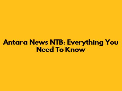 Antara News NTB: Everything You Need To Know