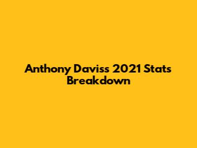 Anthony Davis's 2021 Stats Breakdown