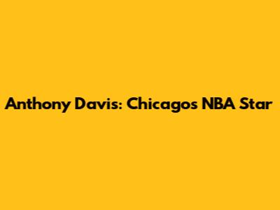 Anthony Davis: Chicago's NBA Star