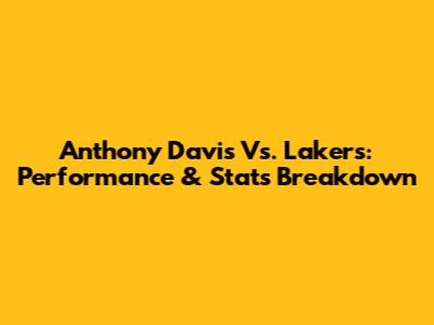 Anthony Davis Vs. Lakers: Performance & Stats Breakdown