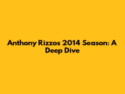 Anthony Rizzo's 2014 Season: A Deep Dive