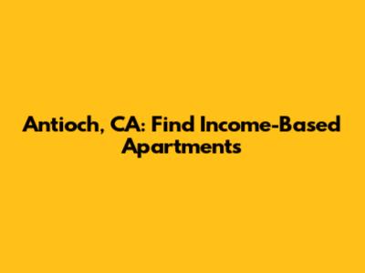 Antioch, CA: Find Income-Based Apartments