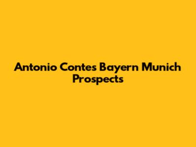Antonio Conte's Bayern Munich Prospects