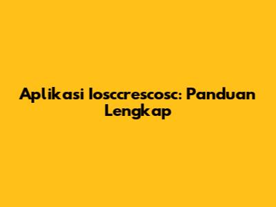 Aplikasi Iosccrescosc: Panduan Lengkap