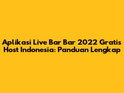Aplikasi Live Bar Bar 2022 Gratis Host Indonesia: Panduan Lengkap
