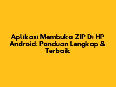 Aplikasi Membuka ZIP Di HP Android: Panduan Lengkap & Terbaik