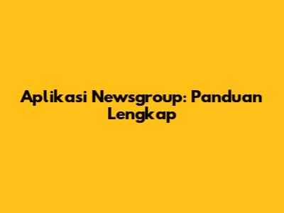 Aplikasi Newsgroup: Panduan Lengkap