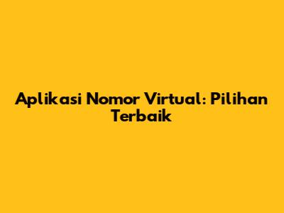 Aplikasi Nomor Virtual: Pilihan Terbaik