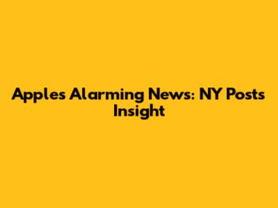 Apple's Alarming News: NY Post's Insight