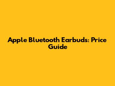 Apple Bluetooth Earbuds: Price Guide