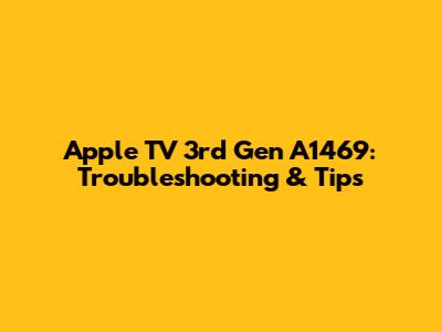 Apple TV 3rd Gen A1469: Troubleshooting & Tips