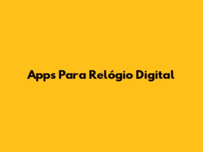 Apps Para Relógio Digital