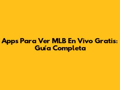 Apps Para Ver MLB En Vivo Gratis: Guía Completa