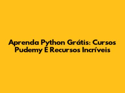 Aprenda Python Grátis: Cursos Pudemy E Recursos Incríveis