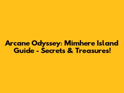 Arcane Odyssey: Mimhere Island Guide - Secrets & Treasures!