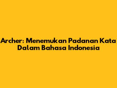 Archer: Menemukan Padanan Kata Dalam Bahasa Indonesia