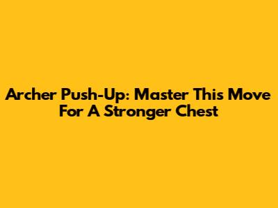 Archer Push-Up: Master This Move For A Stronger Chest