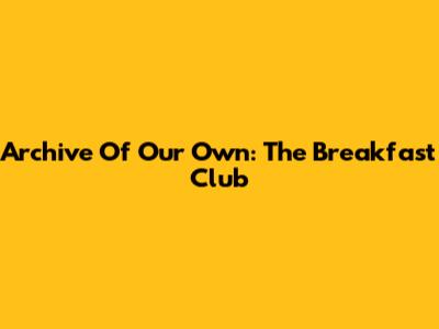 Archive Of Our Own: The Breakfast Club