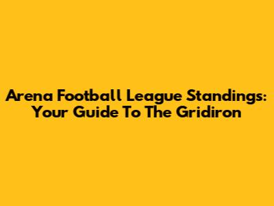 Arena Football League Standings: Your Guide To The Gridiron
