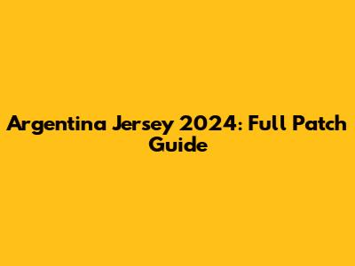 Argentina Jersey 2024: Full Patch Guide
