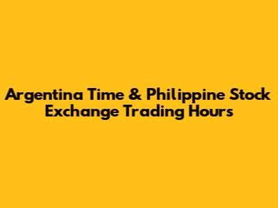 Argentina Time & Philippine Stock Exchange Trading Hours