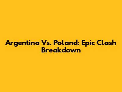 Argentina Vs. Poland: Epic Clash Breakdown