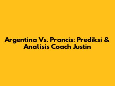 Argentina Vs. Prancis: Prediksi & Analisis Coach Justin