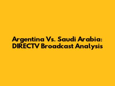 Argentina Vs. Saudi Arabia: DIRECTV Broadcast Analysis