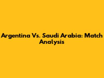 Argentina Vs. Saudi Arabia: Match Analysis