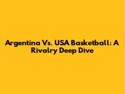 Argentina Vs. USA Basketball: A Rivalry Deep Dive