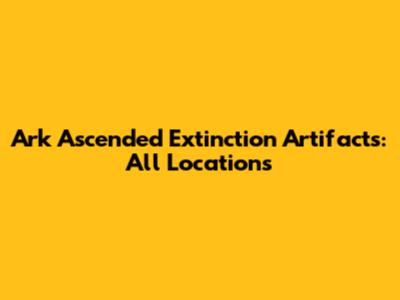 Ark Ascended Extinction Artifacts: All Locations
