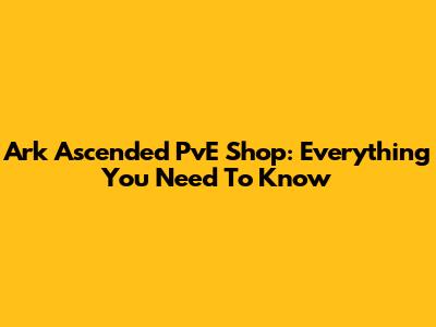 Ark Ascended PvE Shop: Everything You Need To Know