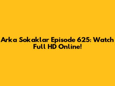 Arka Sokaklar Episode 625: Watch Full HD Online!