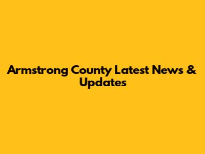 Armstrong County Latest News & Updates