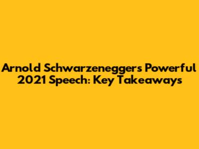 Arnold Schwarzenegger's Powerful 2021 Speech: Key Takeaways