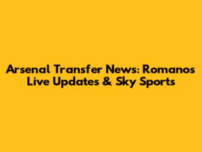 Arsenal Transfer News: Romano's Live Updates & Sky Sports