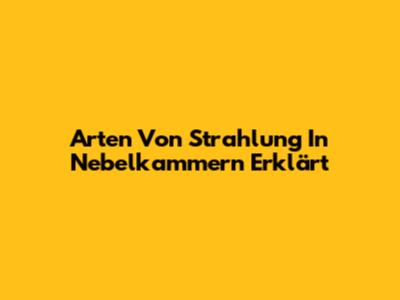 Arten Von Strahlung In Nebelkammern Erklärt