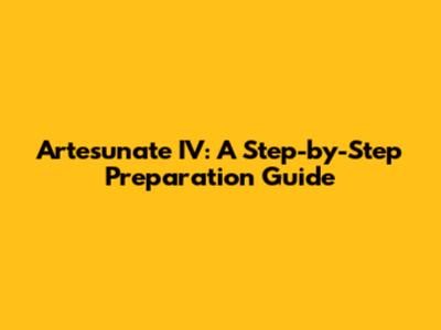 Artesunate IV: A Step-by-Step Preparation Guide