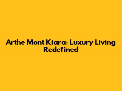 Arthe Mont Kiara: Luxury Living Redefined