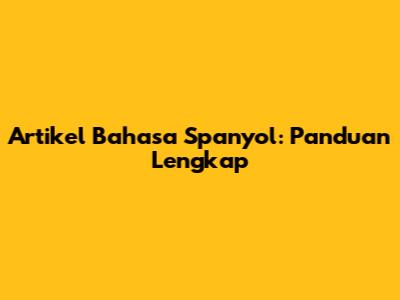 Artikel Bahasa Spanyol: Panduan Lengkap