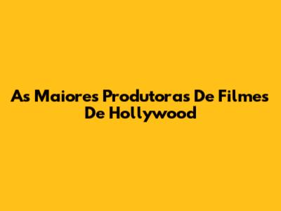 As Maiores Produtoras De Filmes De Hollywood