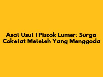 Asal Usul I Piscok Lumer: Surga Cokelat Meleleh Yang Menggoda