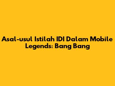 Asal-usul Istilah IDI Dalam Mobile Legends: Bang Bang