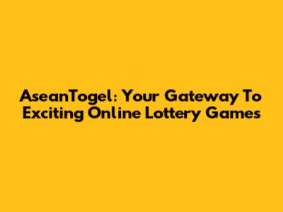 AseanTogel: Your Gateway To Exciting Online Lottery Games
