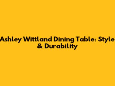 Ashley Wittland Dining Table: Style & Durability