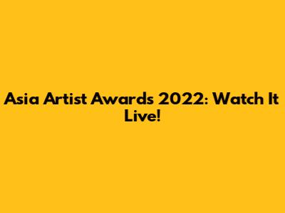 Asia Artist Awards 2022: Watch It Live!