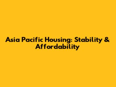 Asia Pacific Housing: Stability & Affordability
